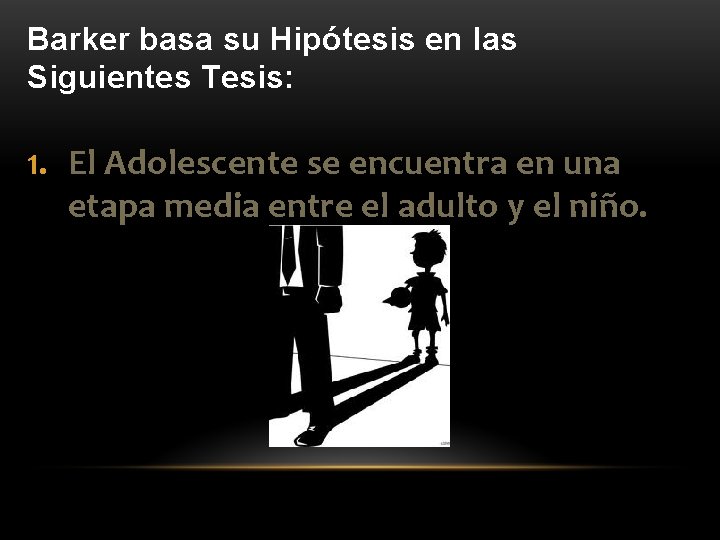 Barker basa su Hipótesis en las Siguientes Tesis: 1. El Adolescente se encuentra en