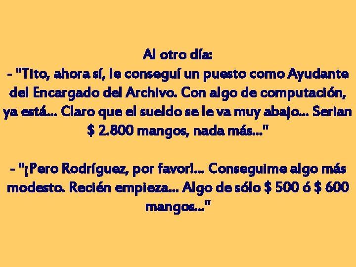 Al otro día: - "Tito, ahora sí, le conseguí un puesto como Ayudante del