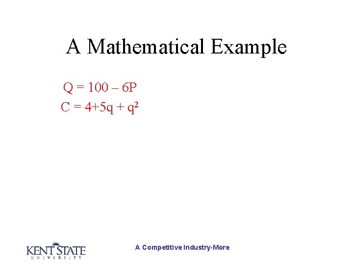 A Mathematical Example Q = 100 – 6 P C = 4+5 q +