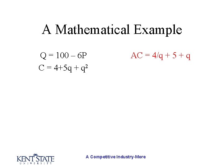 A Mathematical Example Q = 100 – 6 P C = 4+5 q +