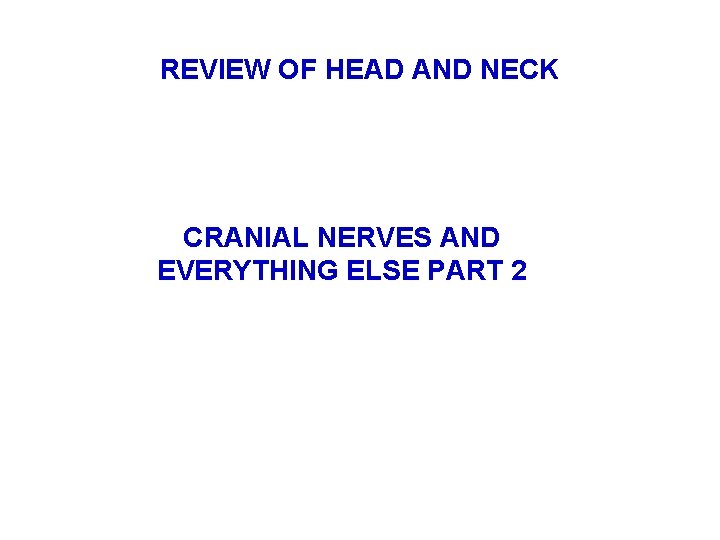 REVIEW OF HEAD AND NECK CRANIAL NERVES AND EVERYTHING ELSE PART 2 