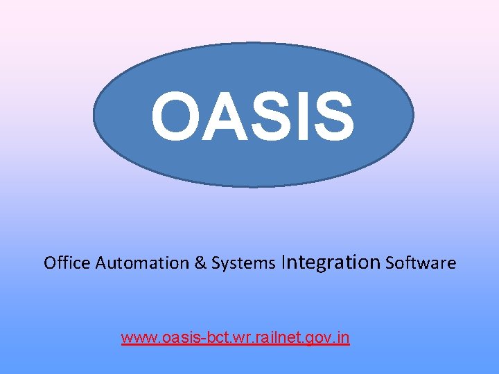 OASIS Office Automation & Systems Integration Software www. oasis-bct. wr. railnet. gov. in 
