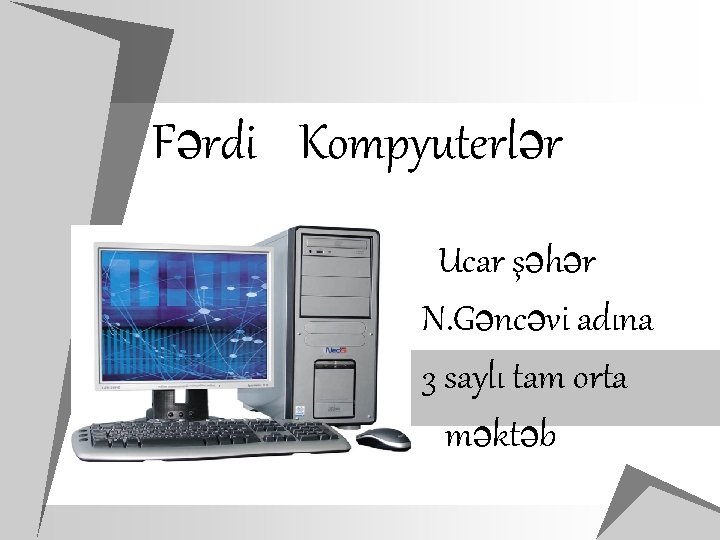Fərdi Kompyuterlər Ucar şəhər N. Gəncəvi adına 3 saylı tam orta məktəb 