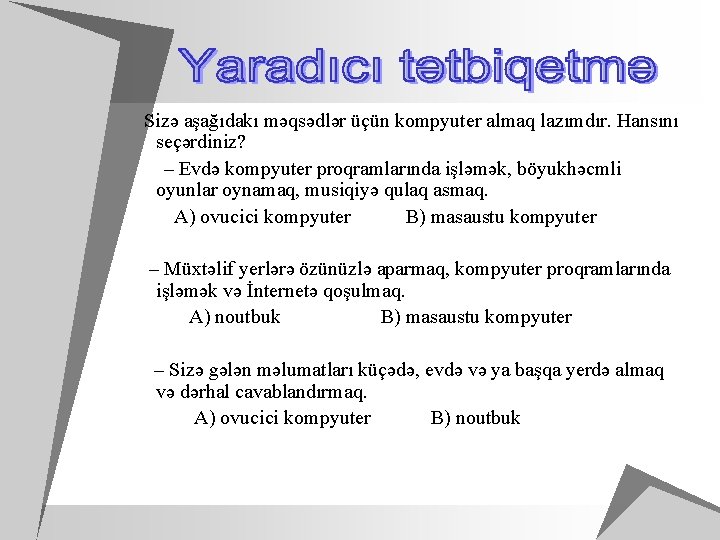 Sizə aşağıdakı məqsədlər üçün kompyuter almaq lazımdır. Hansını seçərdiniz? – Evdə kompyuter proqramlarında işləmək,