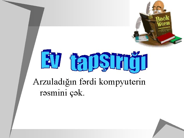 Arzuladığın fərdi kompyuterin rəsmini çək. 