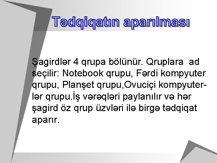 Şagirdlər 4 qrupa bölünür. Qruplara ad seçilir: Notebook qrupu, Fərdi kompyuter qrupu, Planşet qrupu,