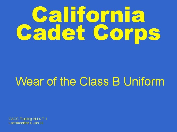 California Cadet Corps Wear of the Class B Uniform CACC Training Aid 4 -T-1