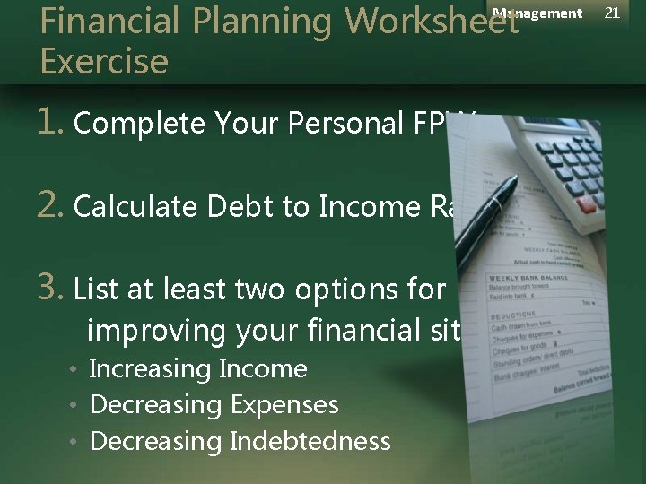 Financial Planning Worksheet Exercise Management 1. Complete Your Personal FPW 2. Calculate Debt to Financial Planning Worksheet Exercise Management 1. Complete Your Personal FPW 2. Calculate Debt to