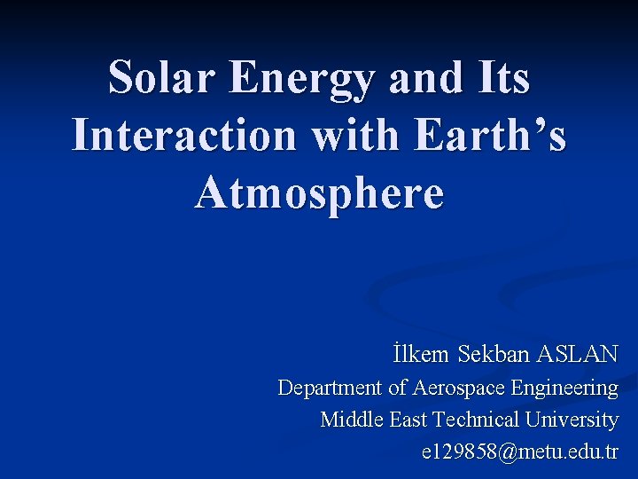 Solar Energy and Its Interaction with Earth’s Atmosphere İlkem Sekban ASLAN Department of Aerospace