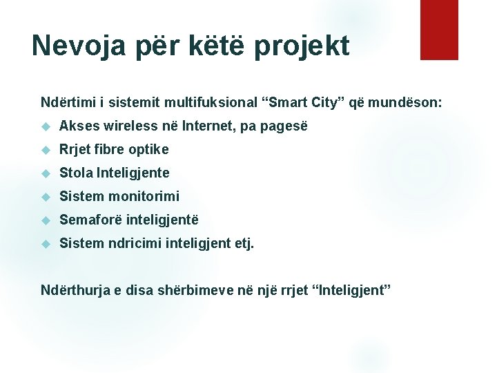 Nevoja për këtë projekt Ndërtimi i sistemit multifuksional “Smart City” që mundëson: Akses wireless