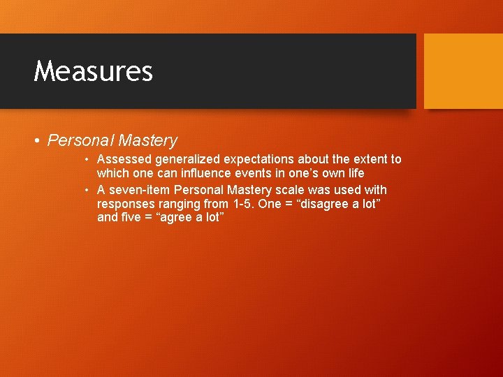 Measures • Personal Mastery • Assessed generalized expectations about the extent to which one
