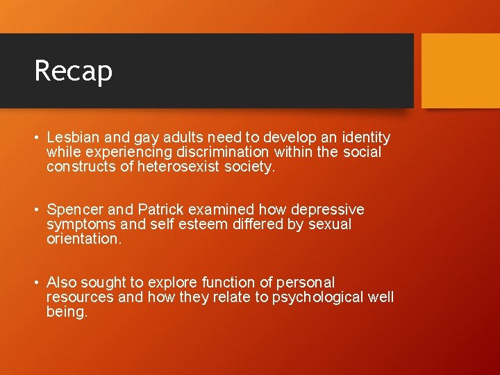 Recap • Lesbian and gay adults need to develop an identity while experiencing discrimination