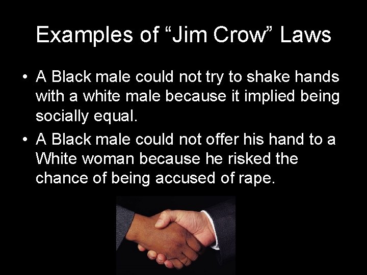 Examples of “Jim Crow” Laws • A Black male could not try to shake