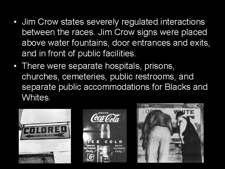  • Jim Crow states severely regulated interactions between the races. Jim Crow signs