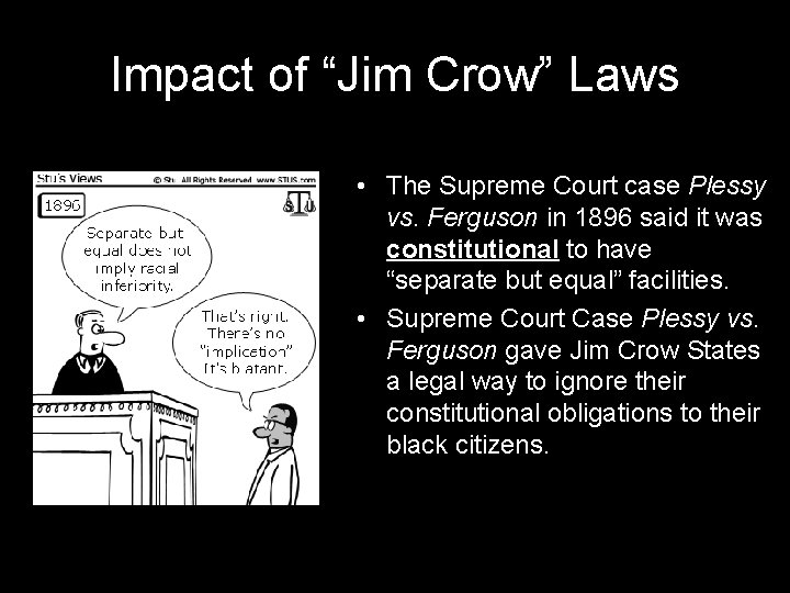 Impact of “Jim Crow” Laws • The Supreme Court case Plessy vs. Ferguson in