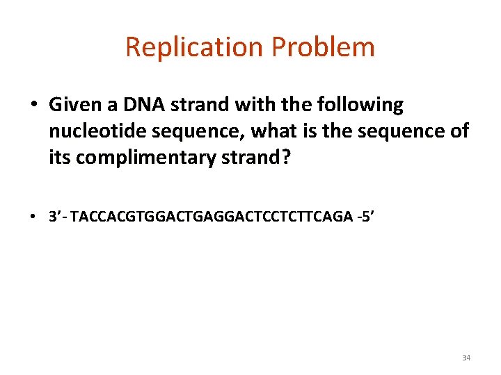 Replication Problem • Given a DNA strand with the following nucleotide sequence, what is