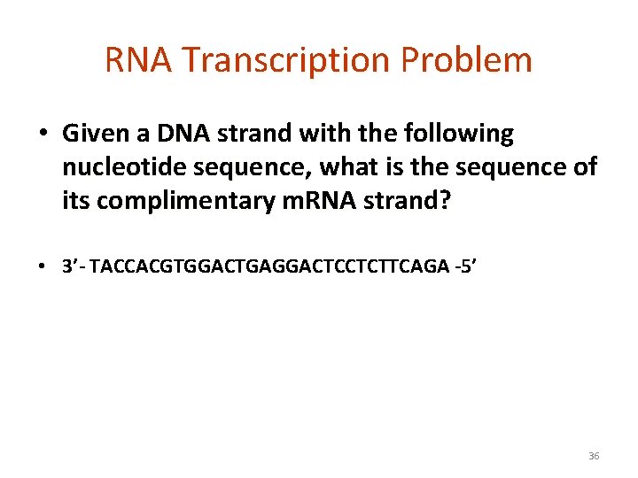 RNA Transcription Problem • Given a DNA strand with the following nucleotide sequence, what