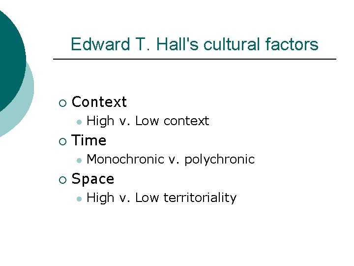 Edward T. Hall's cultural factors ¡ Context l ¡ Time l ¡ High v.