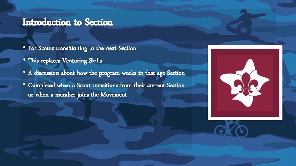 Introduction to Section • For Scouts transitioning to the next Section • This replaces