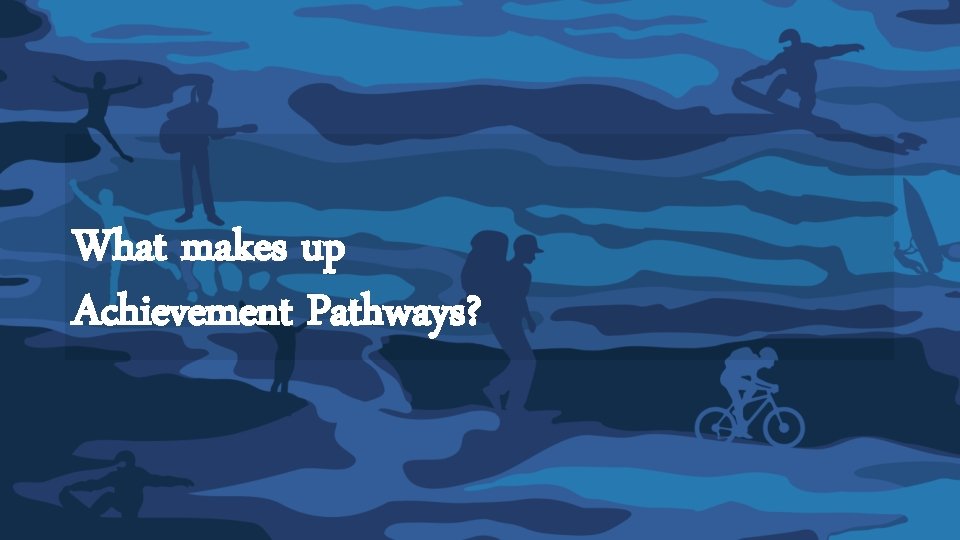 What makes up Achievement Pathways? 