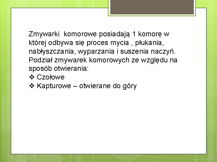 Zmywarki komorowe posiadają 1 komorę w której odbywa się proces mycia , płukania, nabłyszczania,