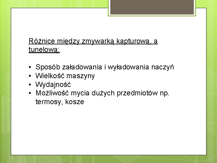 Różnice między zmywarką kapturową, a tunelową: • • Sposób załadowania i wyładowania naczyń Wielkość