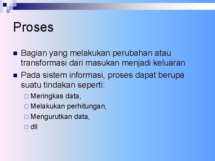 Proses n n Bagian yang melakukan perubahan atau transformasi dari masukan menjadi keluaran Pada