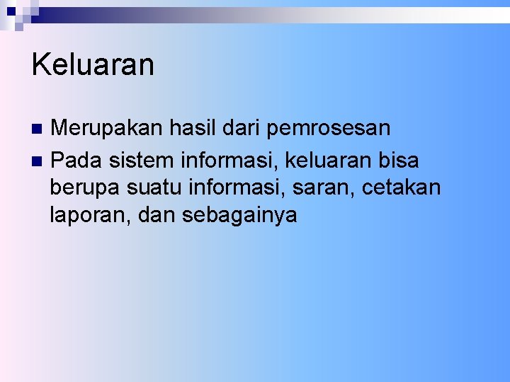 Keluaran Merupakan hasil dari pemrosesan n Pada sistem informasi, keluaran bisa berupa suatu informasi,