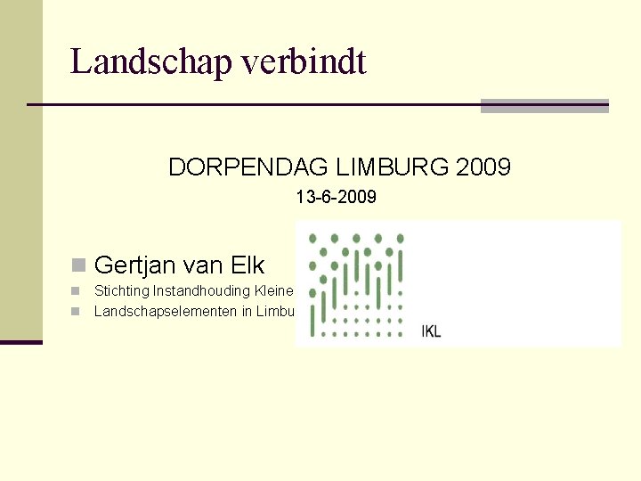 Landschap verbindt DORPENDAG LIMBURG 2009 13 -6 -2009 n Gertjan van Elk Stichting Instandhouding