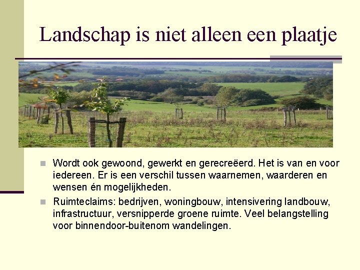 Landschap is niet alleen plaatje n Wordt ook gewoond, gewerkt en gerecreëerd. Het is