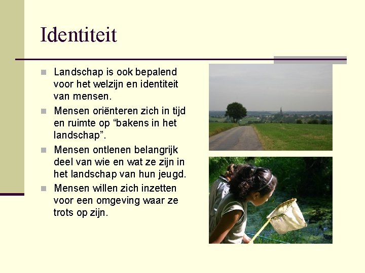 Identiteit n Landschap is ook bepalend voor het welzijn en identiteit van mensen. n