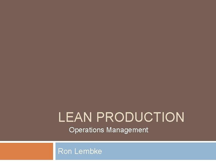 LEAN PRODUCTION Operations Management Ron Lembke 