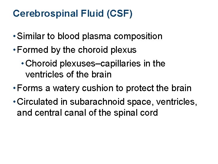 Cerebrospinal Fluid (CSF) • Similar to blood plasma composition • Formed by the choroid
