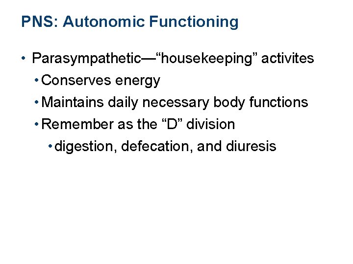 PNS: Autonomic Functioning • Parasympathetic—“housekeeping” activites • Conserves energy • Maintains daily necessary body