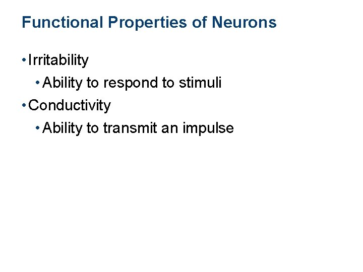 Functional Properties of Neurons • Irritability • Ability to respond to stimuli • Conductivity