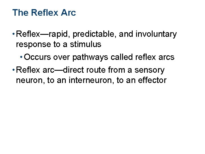 The Reflex Arc • Reflex—rapid, predictable, and involuntary response to a stimulus • Occurs