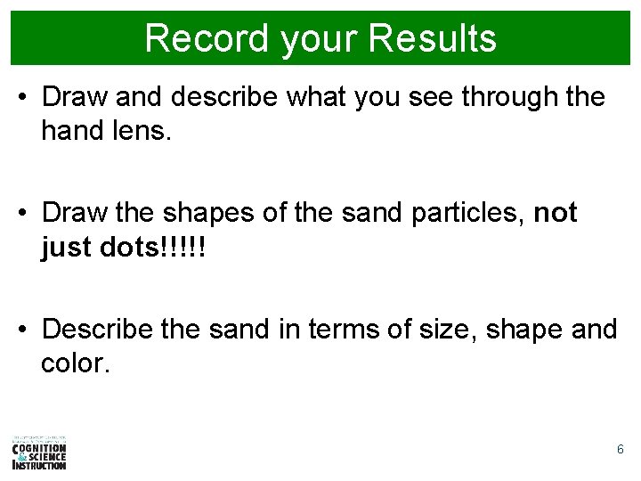 Record your Results • Draw and describe what you see through the hand lens.