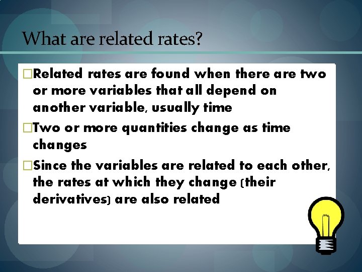 What are related rates? �Related rates are found when there are two or more