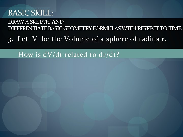 BASIC SKILL: DRAW A SKETCH AND DIFFERENTIATE BASIC GEOMETRY FORMULAS WITH RESPECT TO TIME.
