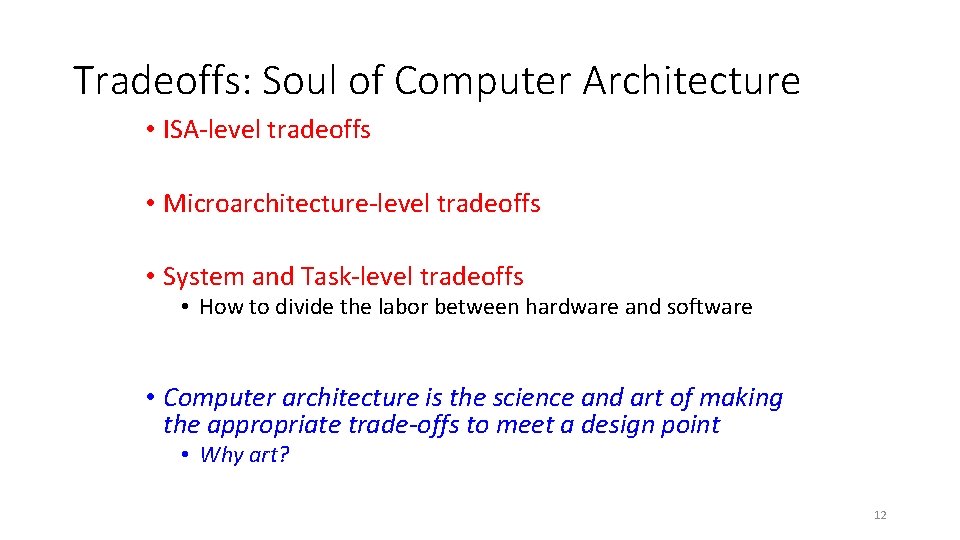 Tradeoffs: Soul of Computer Architecture • ISA-level tradeoffs • Microarchitecture-level tradeoffs • System and