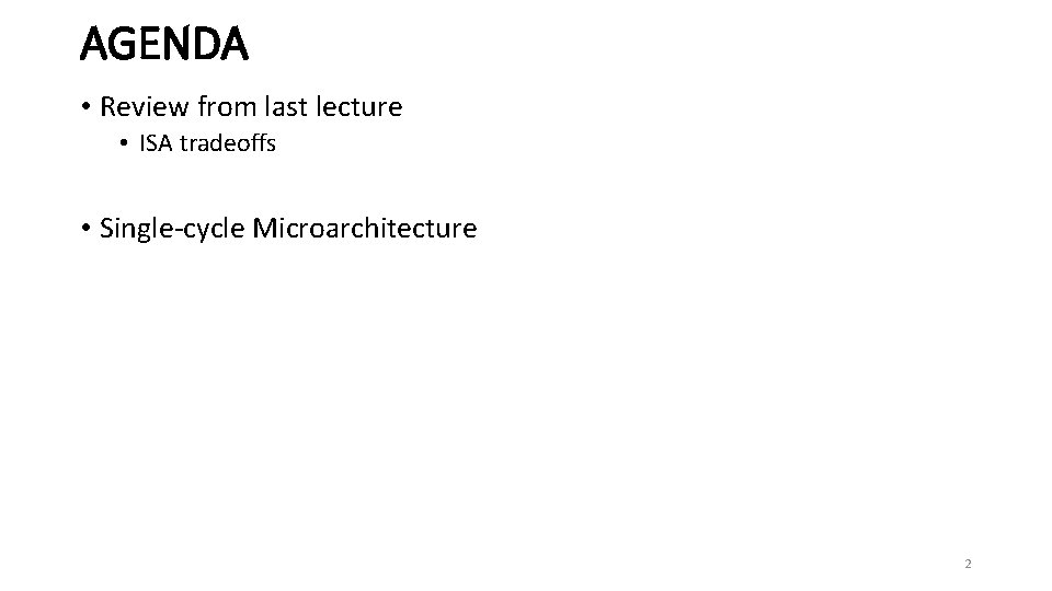 AGENDA • Review from last lecture • ISA tradeoffs • Single-cycle Microarchitecture 2 