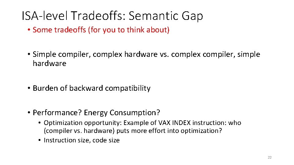 ISA-level Tradeoffs: Semantic Gap • Some tradeoffs (for you to think about) • Simple