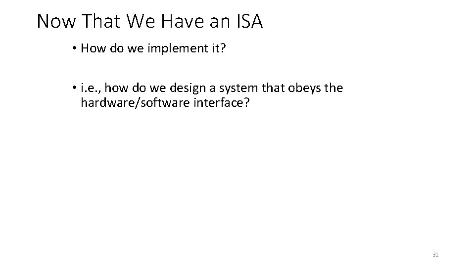 Now That We Have an ISA • How do we implement it? • i.
