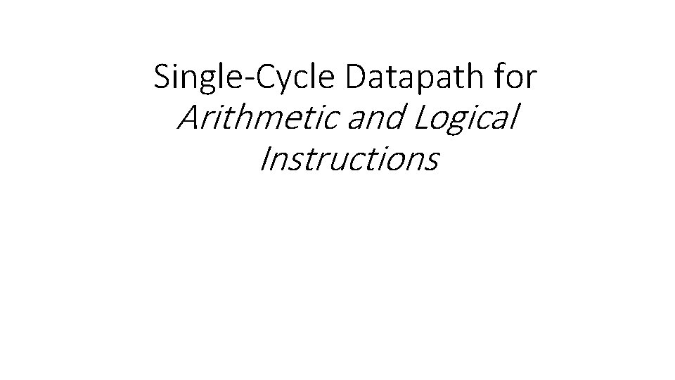 Single-Cycle Datapath for Arithmetic and Logical Instructions 