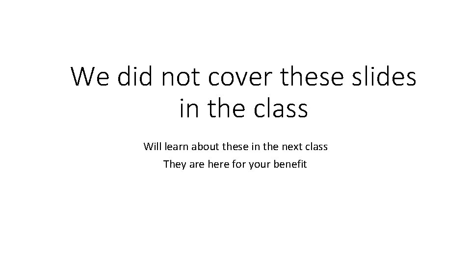 We did not cover these slides in the class Will learn about these in