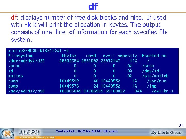 df df: displays number of free disk blocks and files. If used with -k