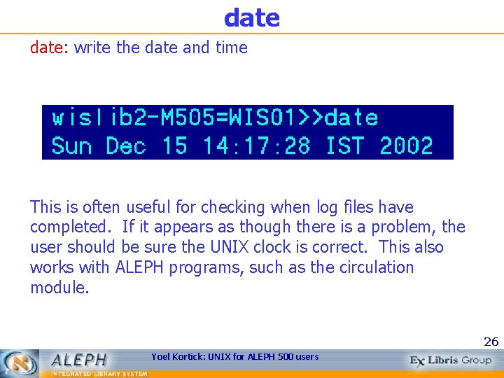 date: write the date and time This is often useful for checking when log