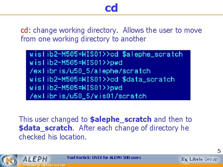 cd cd: change working directory. Allows the user to move from one working directory