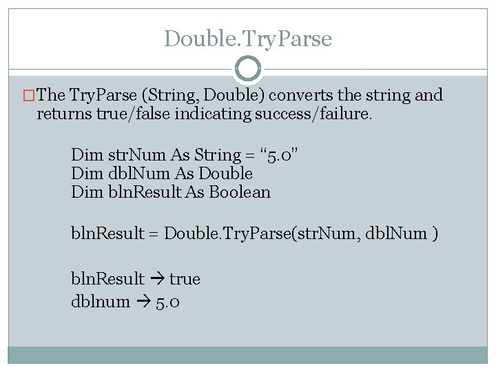 Double. Try. Parse �The Try. Parse (String, Double) converts the string and returns true/false