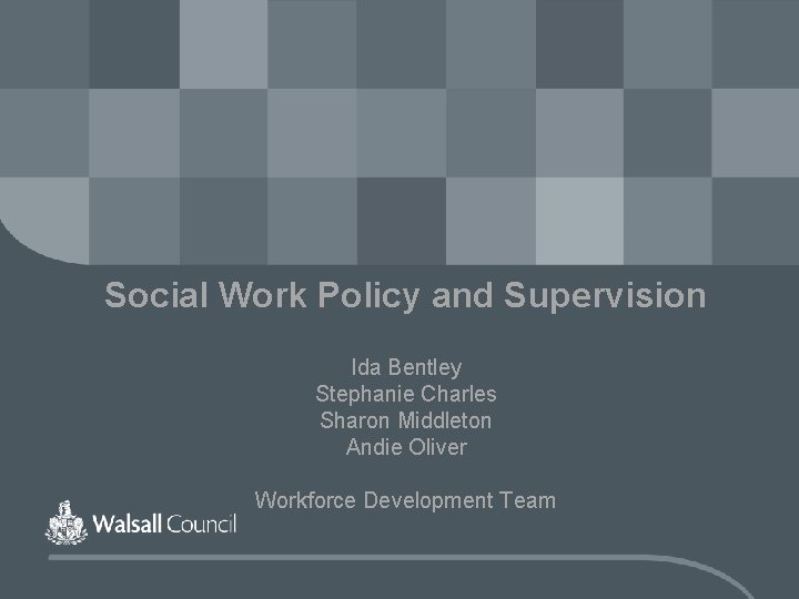 Social Work Policy and Supervision Ida Bentley Stephanie Charles Sharon Middleton Andie Oliver Workforce